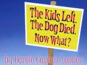 The Kids Left. The Dog Died. Now What?